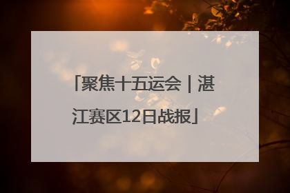 聚焦十五运会｜湛江赛区12日战报