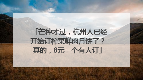 芒种才过，杭州人已经开始订榨菜鲜肉月饼了？真的，8元一个有人订