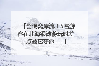 警惕离岸流！5名游客在北海银滩游玩时差点被它夺命……