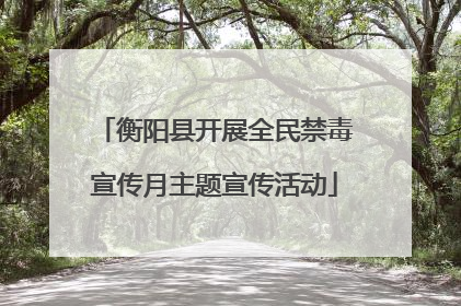衡阳县开展全民禁毒宣传月主题宣传活动