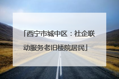 西宁市城中区：社企联动服务老旧楼院居民