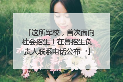 这所军校，首次面向社会招生！在鲁招生负责人联系电话公布→