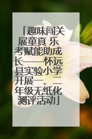 趣味闯关展童真 乐考赋能助成长——怀远县实验小学开展一、二年级无纸化测评活动