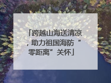 跨越山海送清凉，助力祖国海防“零距离”关怀