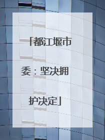 都江堰市委：坚决拥护决定
