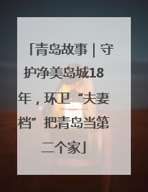 青岛故事｜守护净美岛城18年，环卫“夫妻档”把青岛当第二个家