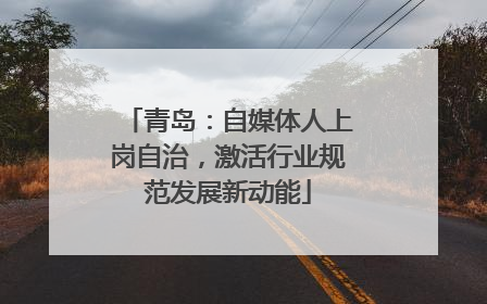 青岛：自媒体人上岗自治，激活行业规范发展新动能