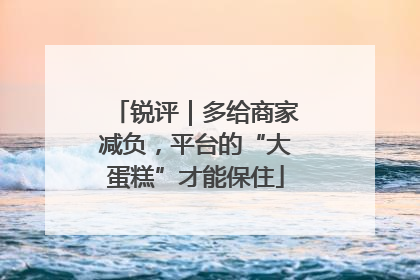 锐评｜多给商家减负，平台的“大蛋糕”才能保住