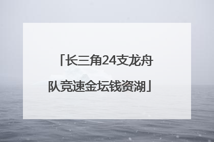 长三角24支龙舟队竞速金坛钱资湖