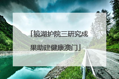 镜湖护院三研究成果助建健康澳门