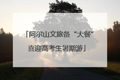 阿尔山文旅备“大餐” 喜迎高考生暑期游