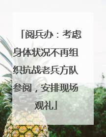 阅兵办：考虑身体状况不再组织抗战老兵方队参阅，安排现场观礼