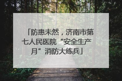 防患未然，济南市第七人民医院“安全生产月”消防大练兵