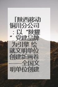 陕西移动铜川分公司：以“陕耀”党建品牌为引擎 绘就文明单位创建新画卷——全国文明单位创建纪实