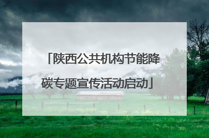 陕西公共机构节能降碳专题宣传活动启动