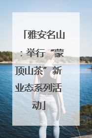雅安名山：举行“蒙顶山茶”新业态系列活动