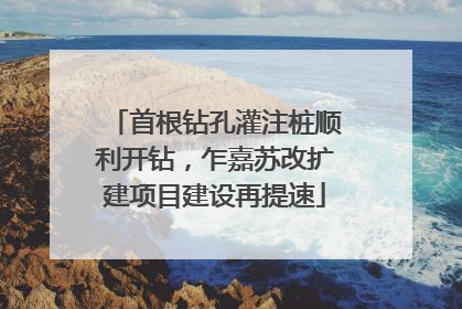 首根钻孔灌注桩顺利开钻，乍嘉苏改扩建项目建设再提速