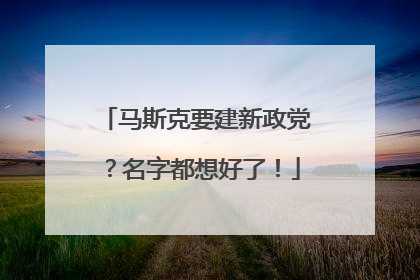 马斯克要建新政党？名字都想好了！