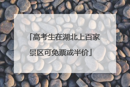 高考生在湖北上百家景区可免票或半价
