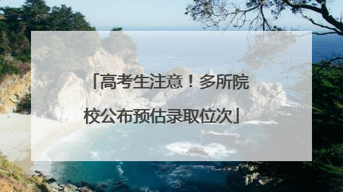 高考生注意！多所院校公布预估录取位次