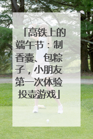 高铁上的端午节：制香囊、包粽子，小朋友第一次体验投壶游戏