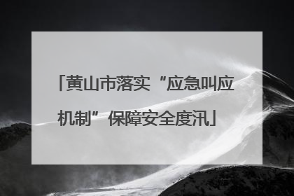 黄山市落实“应急叫应机制”保障安全度汛