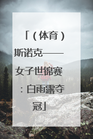 （体育）斯诺克——女子世锦赛：白雨露夺冠