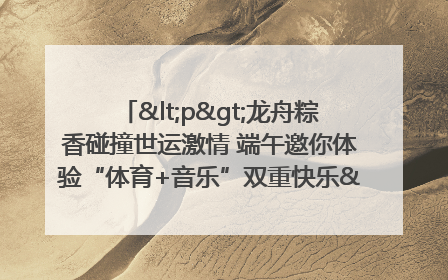 <p>龙舟粽香碰撞世运激情 端午邀你体验“体育+音乐”双重快乐</p><p>——成都世运会“跟着赛事去旅行”武侯站即将启幕</p>