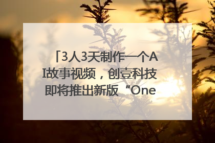 3人3天制作一个AI故事视频，创壹科技即将推出新版“OneStory”平台