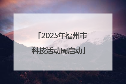 2025年福州市科技活动周启动