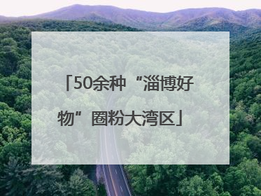 50余种“淄博好物”圈粉大湾区